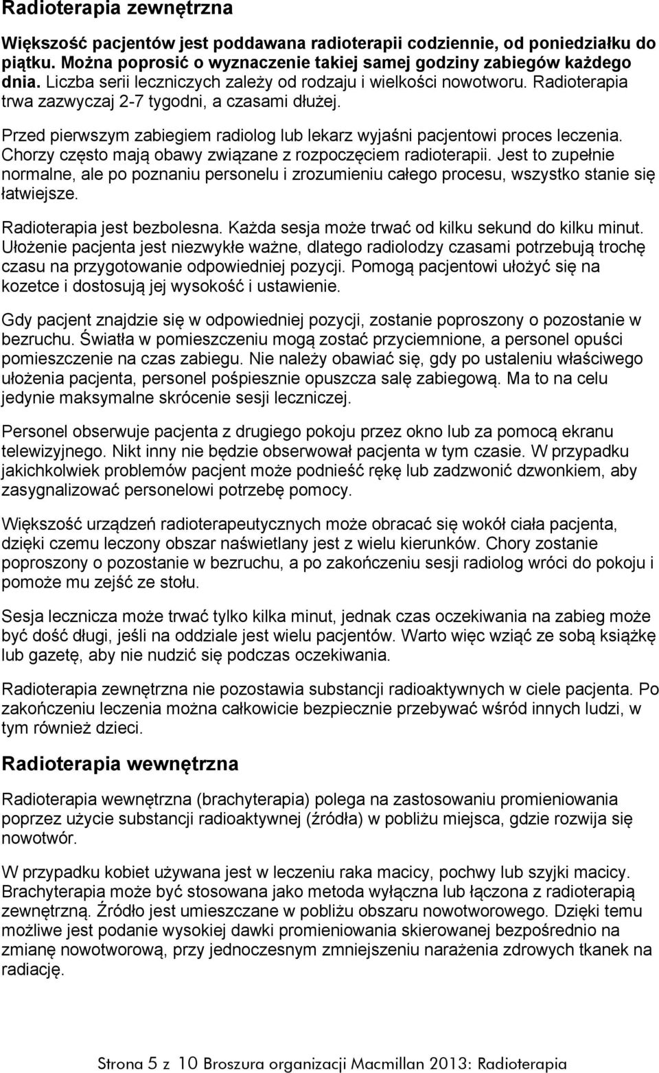 Przed pierwszym zabiegiem radiolog lub lekarz wyjaśni pacjentowi proces leczenia. Chorzy często mają obawy związane z rozpoczęciem radioterapii.