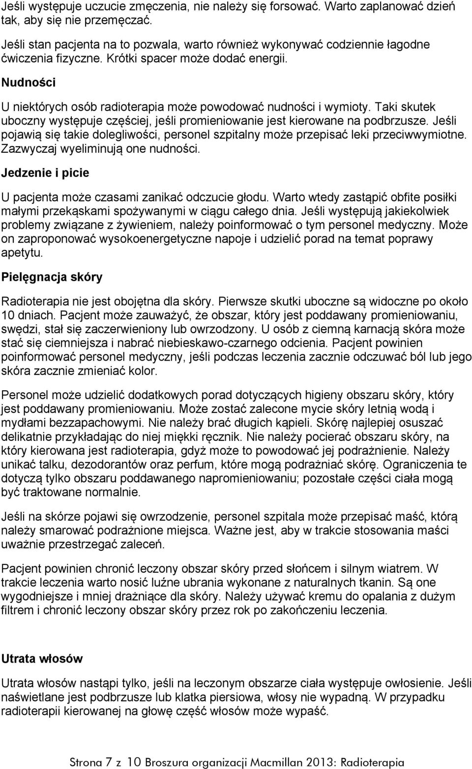 Nudności U niektórych osób radioterapia może powodować nudności i wymioty. Taki skutek uboczny występuje częściej, jeśli promieniowanie jest kierowane na podbrzusze.