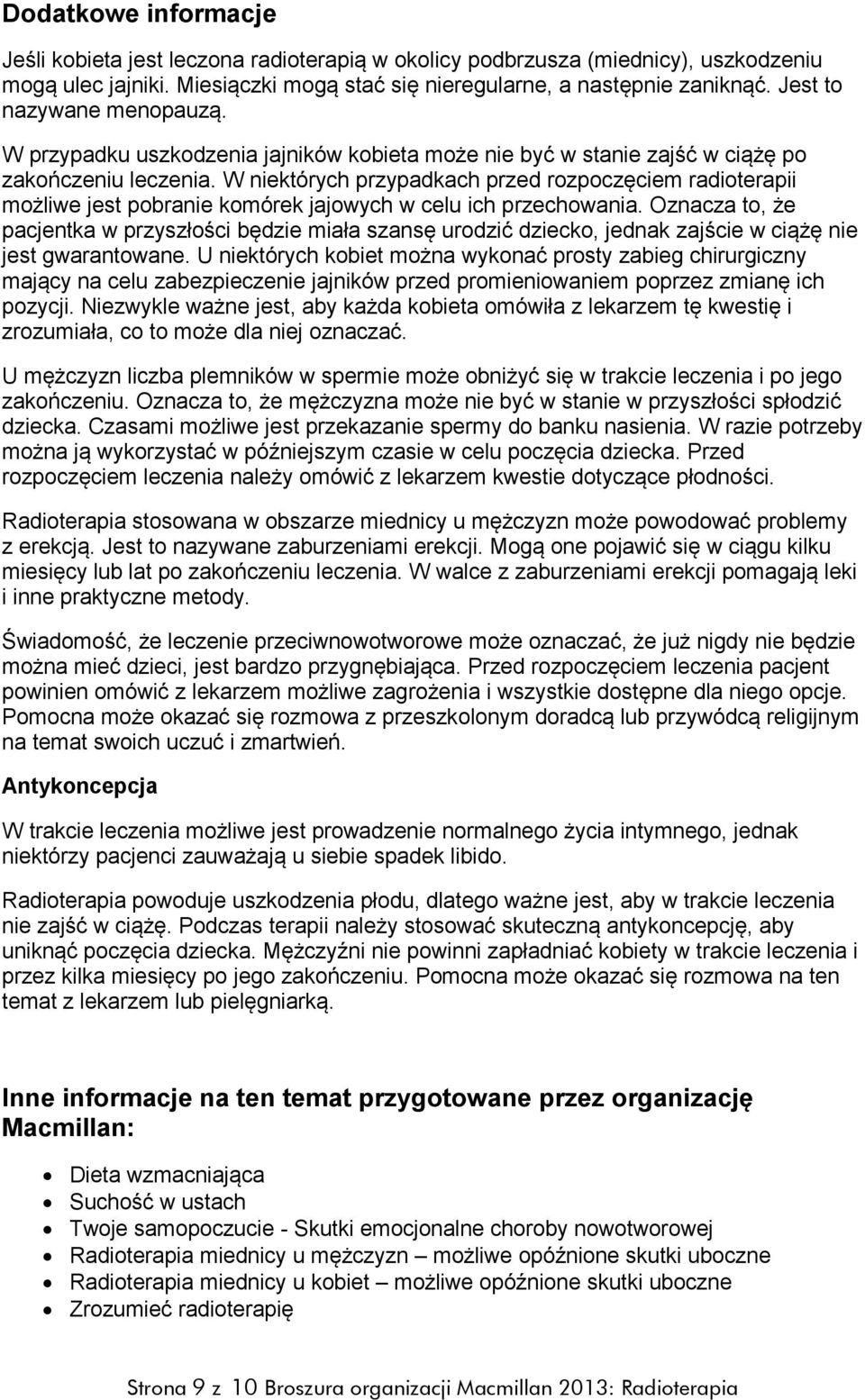 W niektórych przypadkach przed rozpoczęciem radioterapii możliwe jest pobranie komórek jajowych w celu ich przechowania.