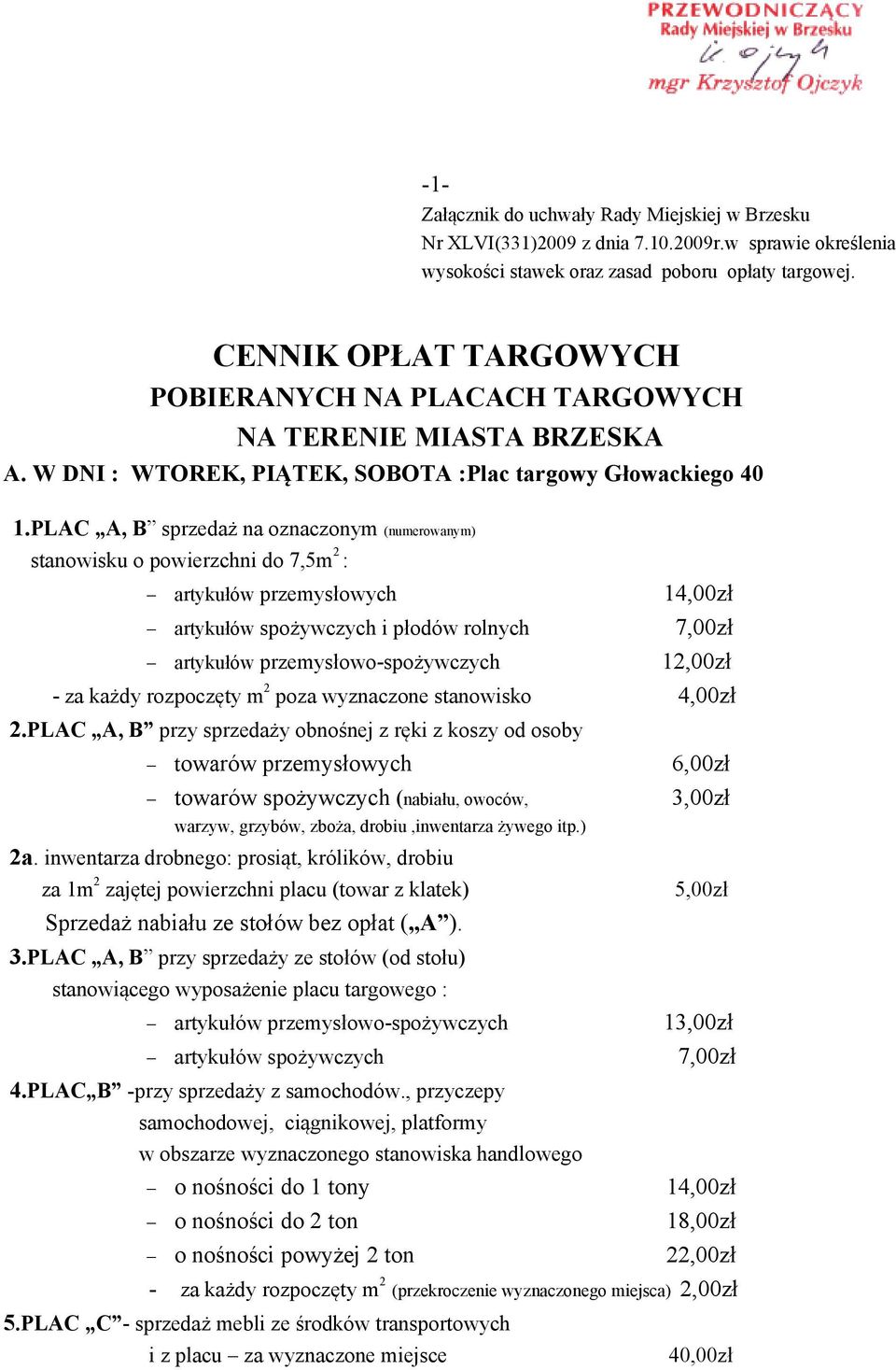 PLAC A, B sprzedaż na oznaczonym (numerowanym) stanowisku o powierzchni do 7,5m 2 : artykułów przemysłowych 14,00zł artykułów spożywczych i płodów rolnych 7,00zł artykułów przemysłowo-spożywczych