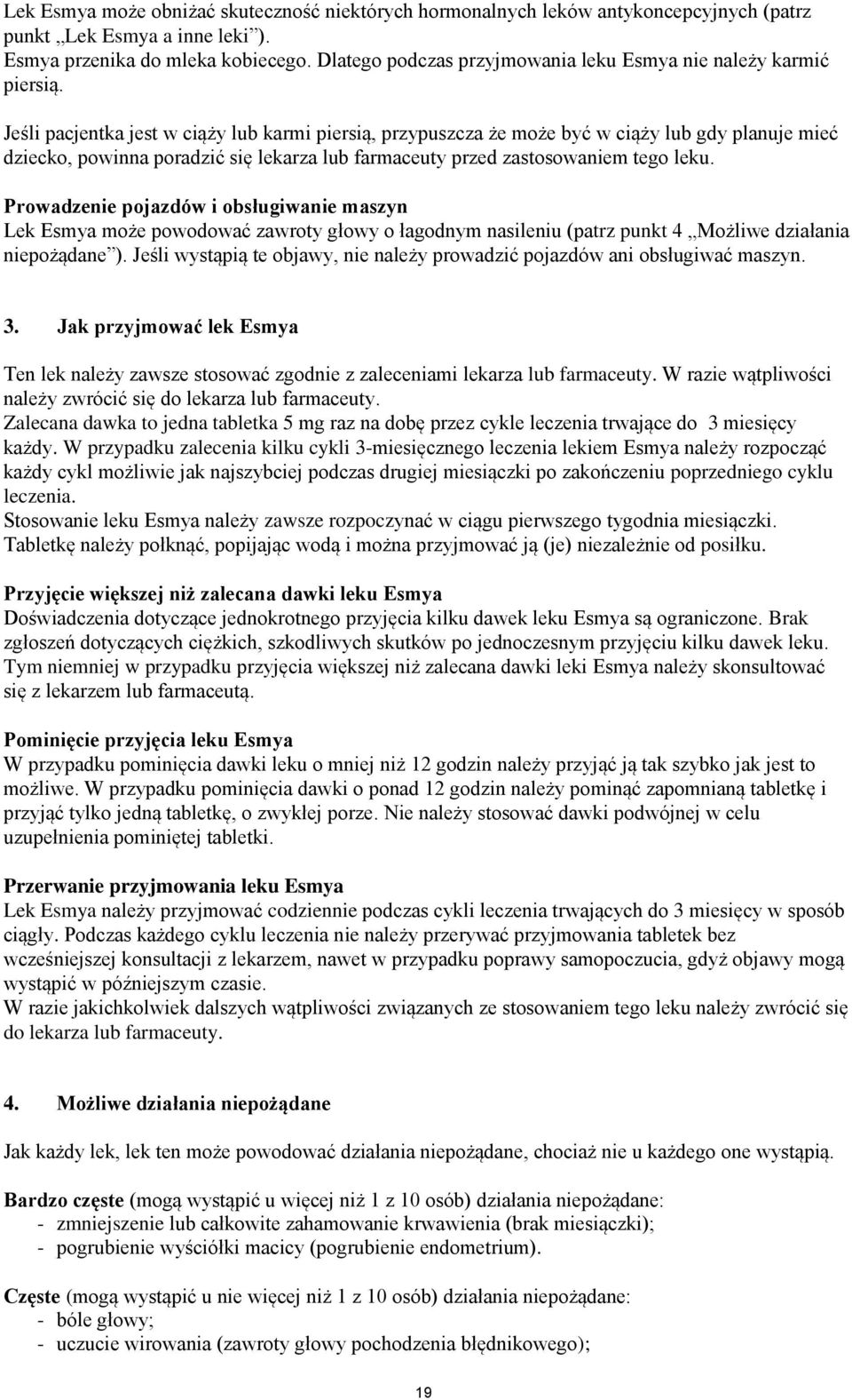 Jeśli pacjentka jest w ciąży lub karmi piersią, przypuszcza że może być w ciąży lub gdy planuje mieć dziecko, powinna poradzić się lekarza lub farmaceuty przed zastosowaniem tego leku.