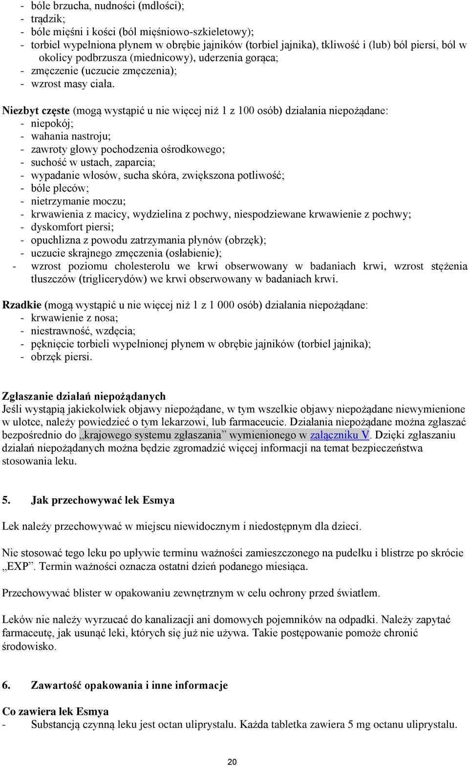 Niezbyt częste (mogą wystąpić u nie więcej niż 1 z 100 osób) działania niepożądane: - niepokój; - wahania nastroju; - zawroty głowy pochodzenia ośrodkowego; - suchość w ustach, zaparcia; - wypadanie