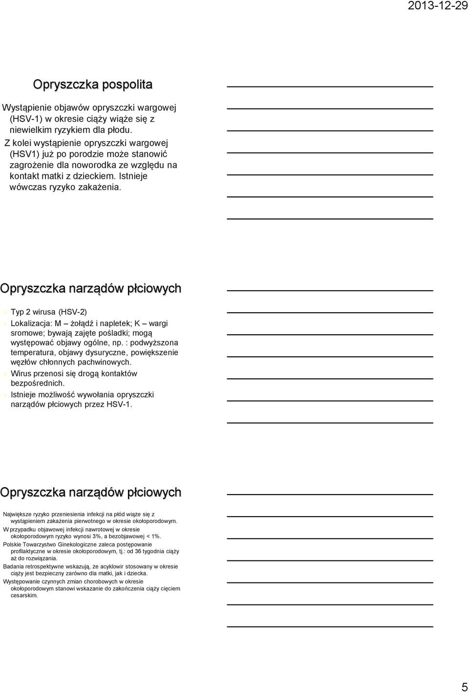 Opryszczka narządów płciowych Typ 2 wirusa (HSV-2) Lokalizacja: M żołądź i napletek; K wargi sromowe; bywają zajęte pośladki; mogą występować objawy ogólne, np.