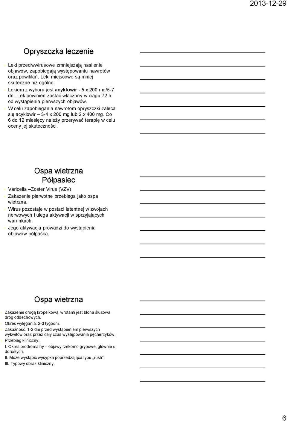 W celu zapobiegania nawrotom opryszczki zaleca się acyklowir 3-4 x 200 mg lub 2 x 400 mg. Co 6 do 12 miesięcy należy przerywać terapię w celu oceny jej skuteczności.