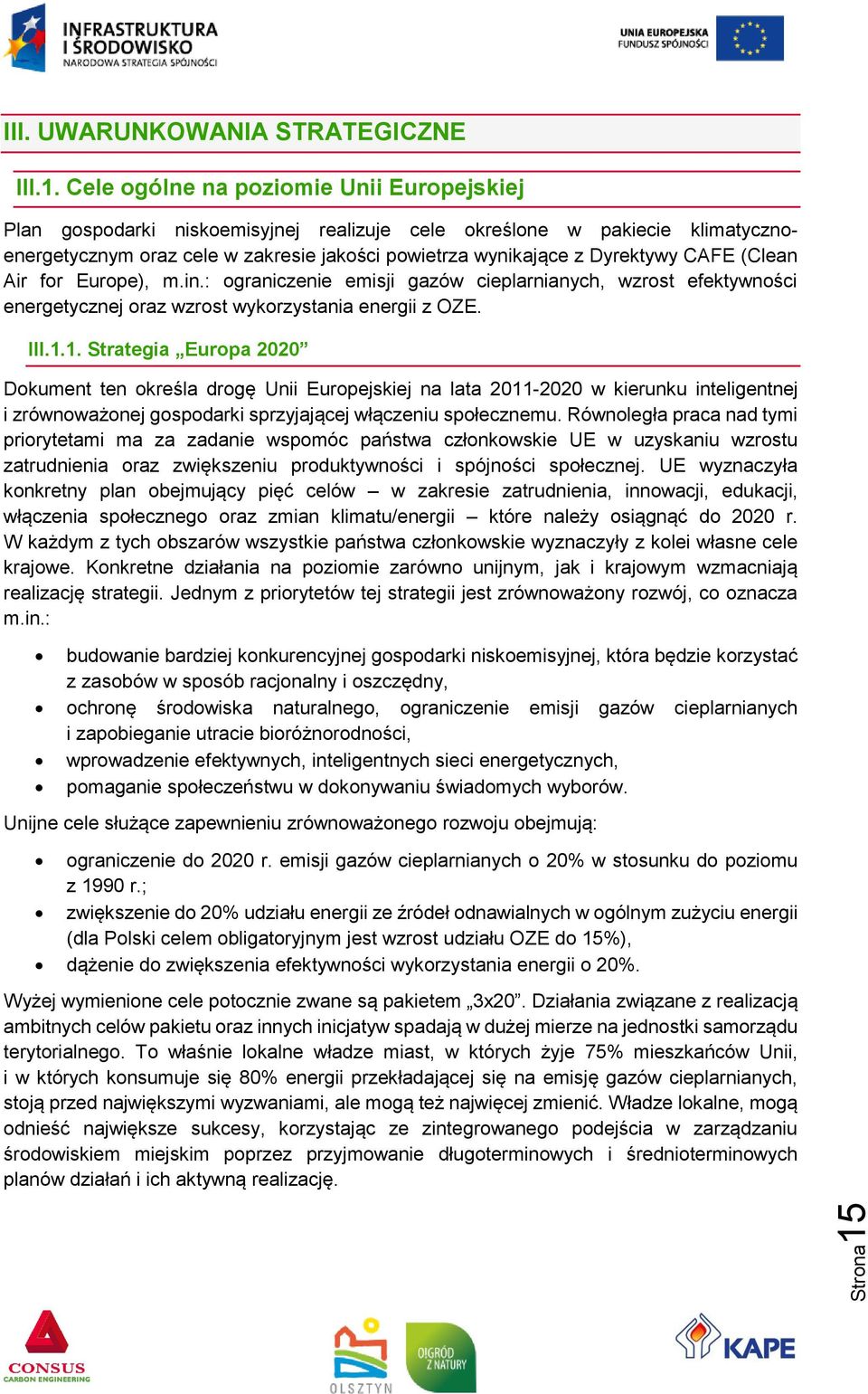 CAFE (Clean Air for Europe), m.in.: ograniczenie emisji gazów cieplarnianych, wzrost efektywności energetycznej oraz wzrost wykorzystania energii z OZE. III.1.