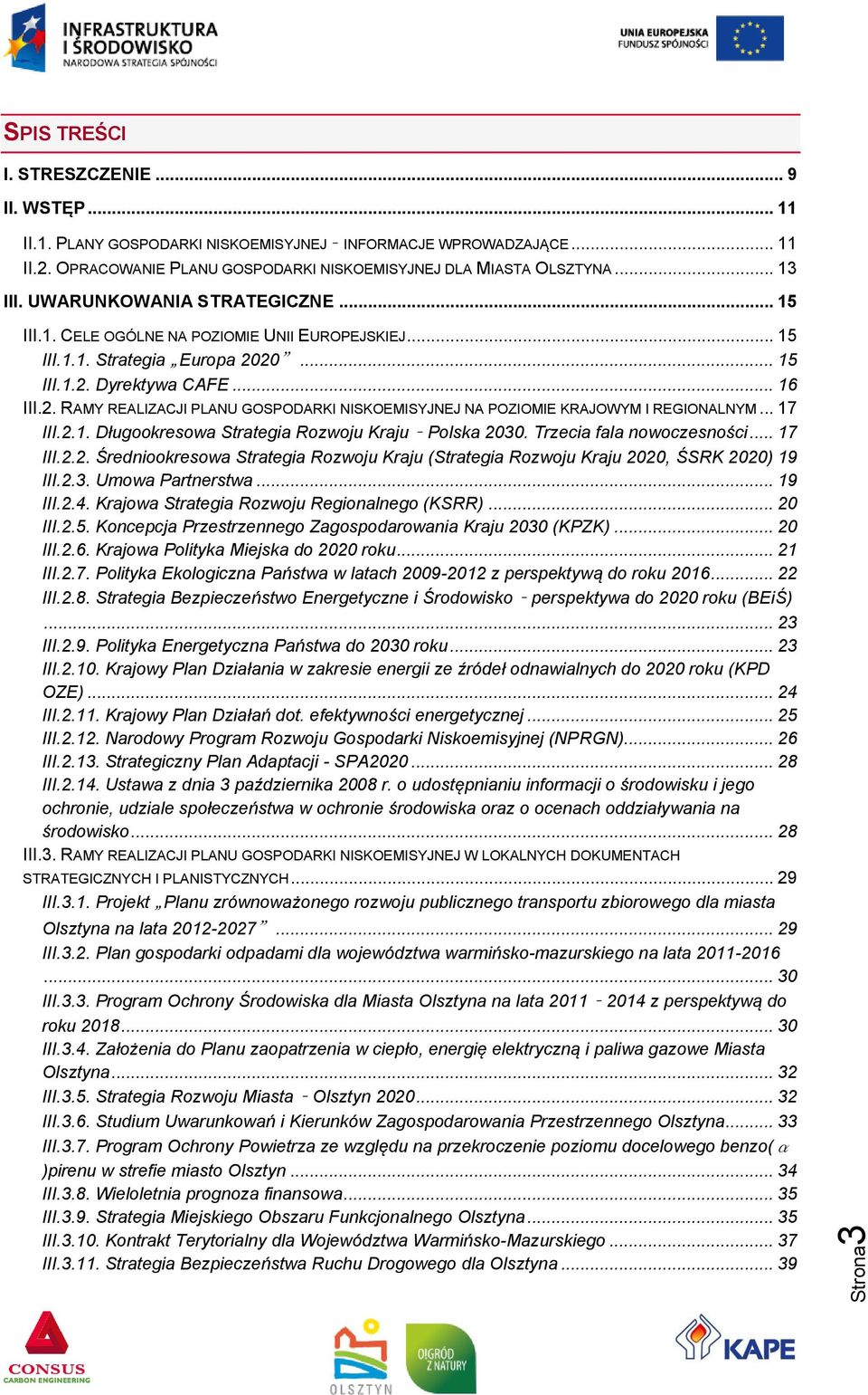 .. 17 III.2.1. Długookresowa Strategia Rozwoju Kraju Polska 2030. Trzecia fala nowoczesności... 17 III.2.2. Średniookresowa Strategia Rozwoju Kraju (Strategia Rozwoju Kraju 2020, ŚSRK 2020) 19 III.2.3. Umowa Partnerstwa.