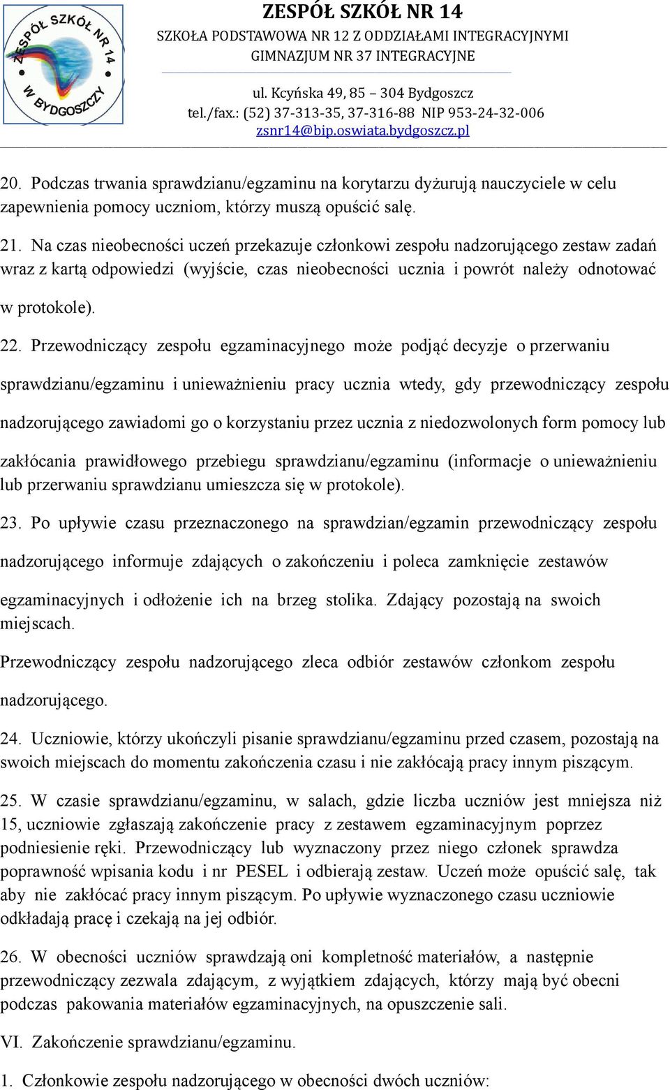 Przewodniczący zespołu egzaminacyjnego może podjąć decyzje o przerwaniu sprawdzianu/egzaminu i unieważnieniu pracy ucznia wtedy, gdy przewodniczący zespołu nadzorującego zawiadomi go o korzystaniu