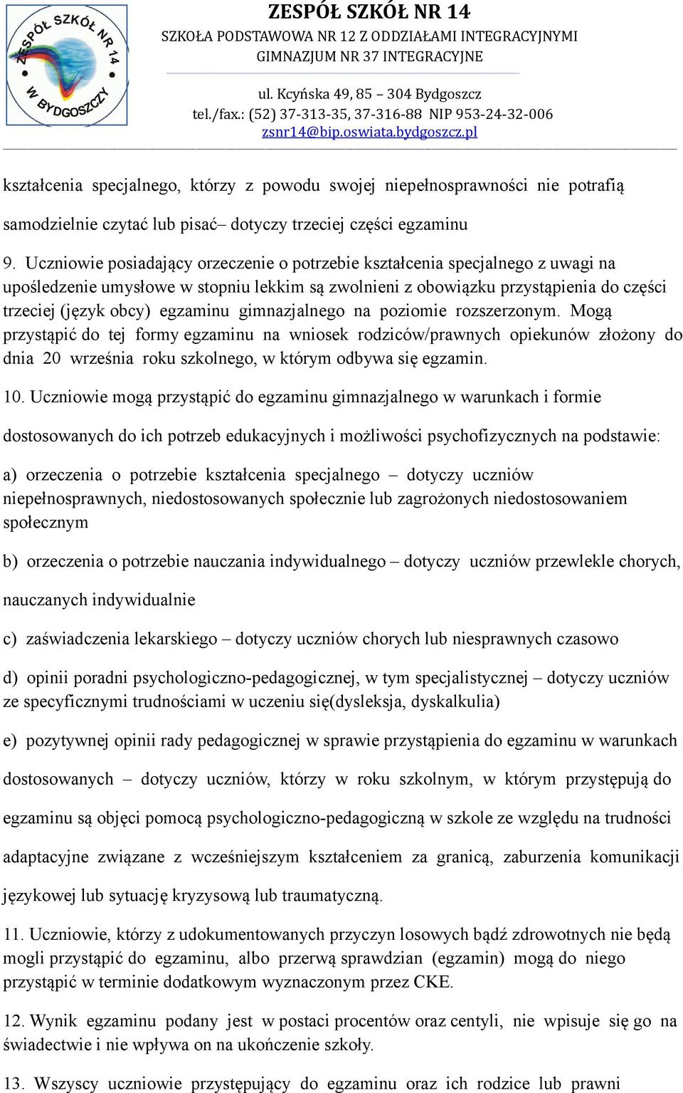 gimnazjalnego na poziomie rozszerzonym. Mogą przystąpić do tej formy egzaminu na wniosek rodziców/prawnych opiekunów złożony do dnia 20 września roku szkolnego, w którym odbywa się egzamin. 10.