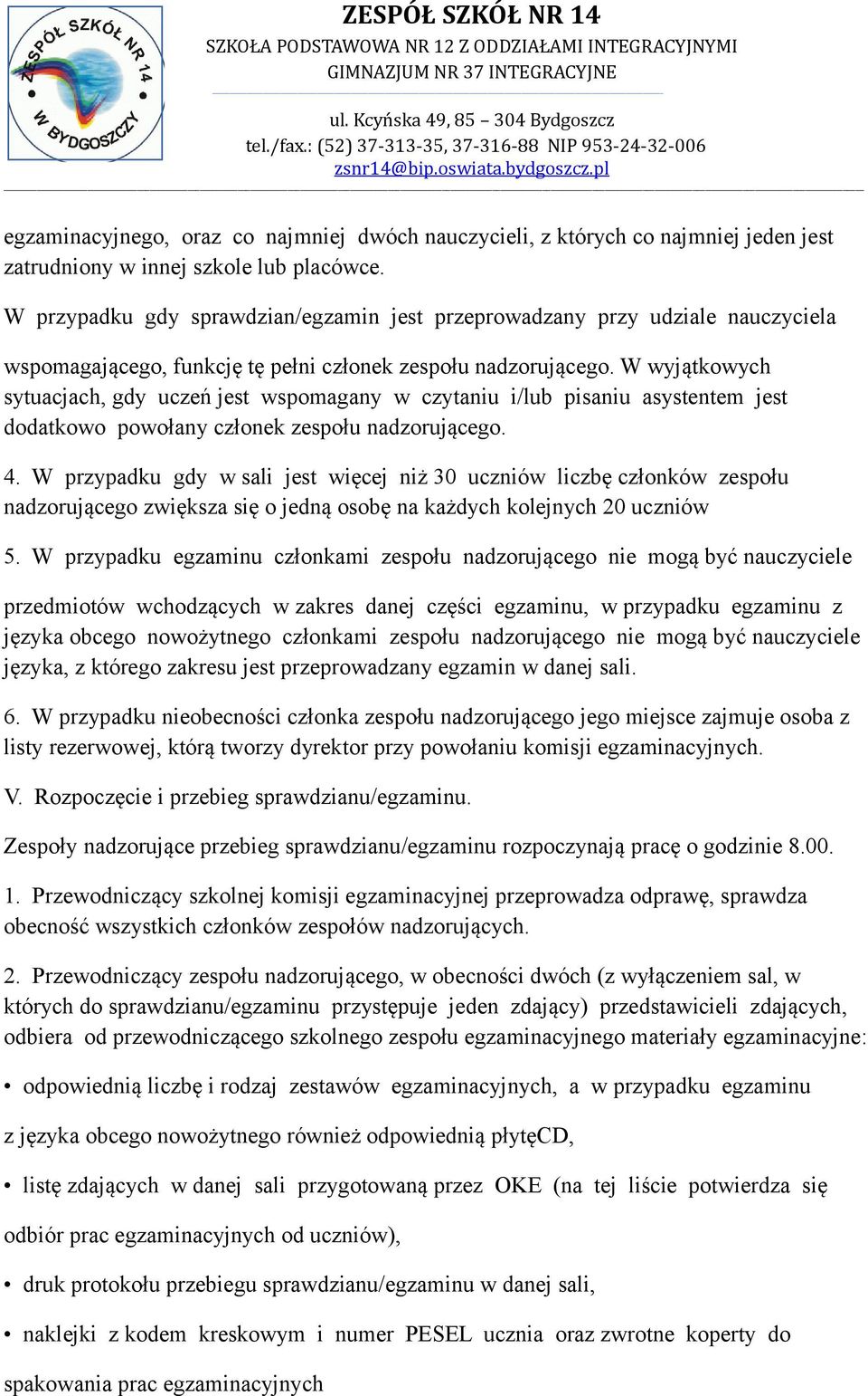 W wyjątkowych sytuacjach, gdy uczeń jest wspomagany w czytaniu i/lub pisaniu asystentem jest dodatkowo powołany członek zespołu nadzorującego. 4.