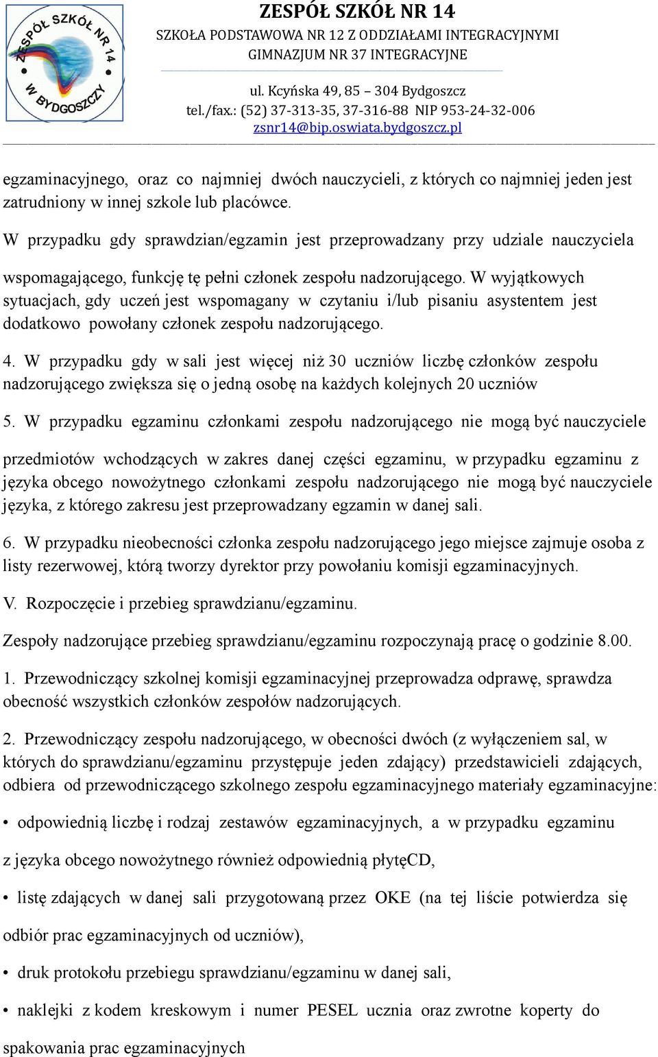 W wyjątkowych sytuacjach, gdy uczeń jest wspomagany w czytaniu i/lub pisaniu asystentem jest dodatkowo powołany członek zespołu nadzorującego. 4.