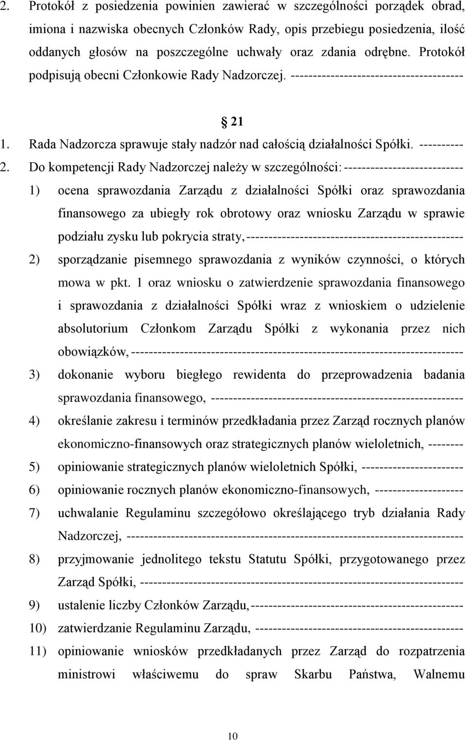 Do kompetencji Rady Nadzorczej należy w szczególności: --------------------------- 1) ocena sprawozdania Zarządu z działalności Spółki oraz sprawozdania finansowego za ubiegły rok obrotowy oraz