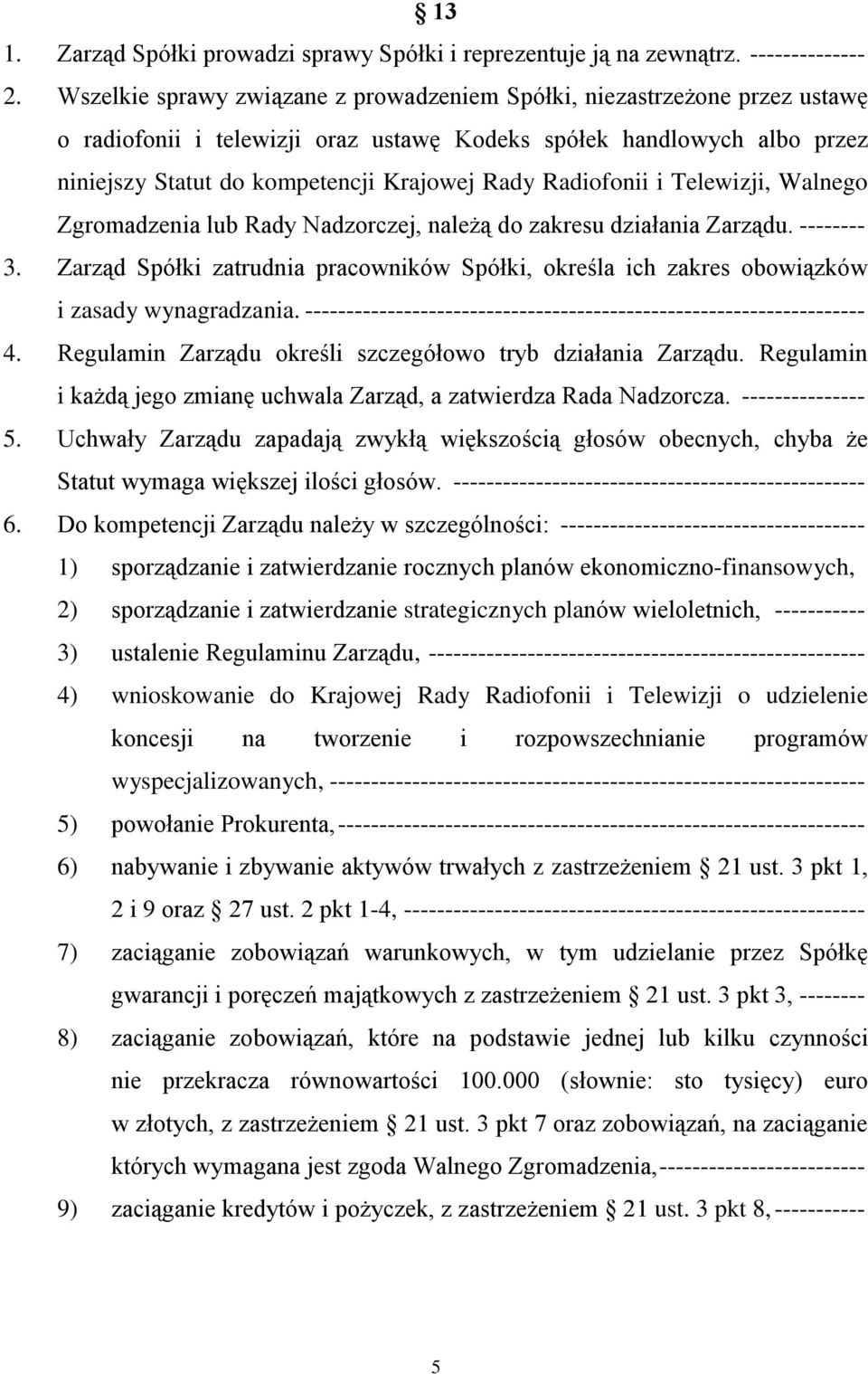 Radiofonii i Telewizji, Walnego Zgromadzenia lub Rady Nadzorczej, należą do zakresu działania Zarządu. -------- 3.