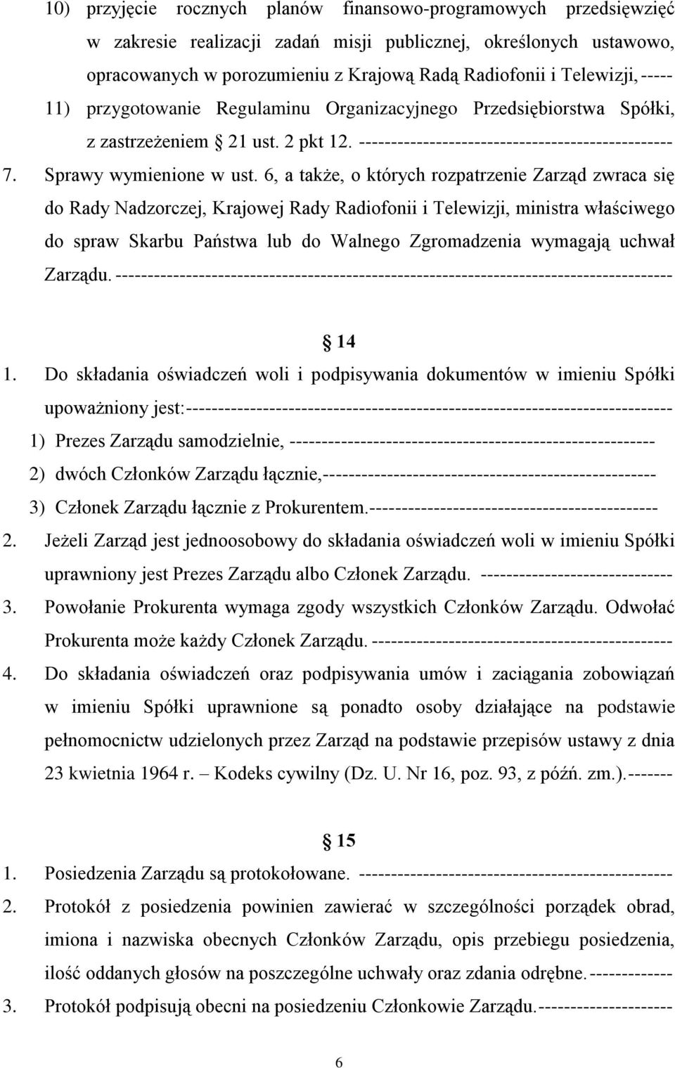 6, a także, o których rozpatrzenie Zarząd zwraca się do Rady Nadzorczej, Krajowej Rady Radiofonii i Telewizji, ministra właściwego do spraw Skarbu Państwa lub do Walnego Zgromadzenia wymagają uchwał