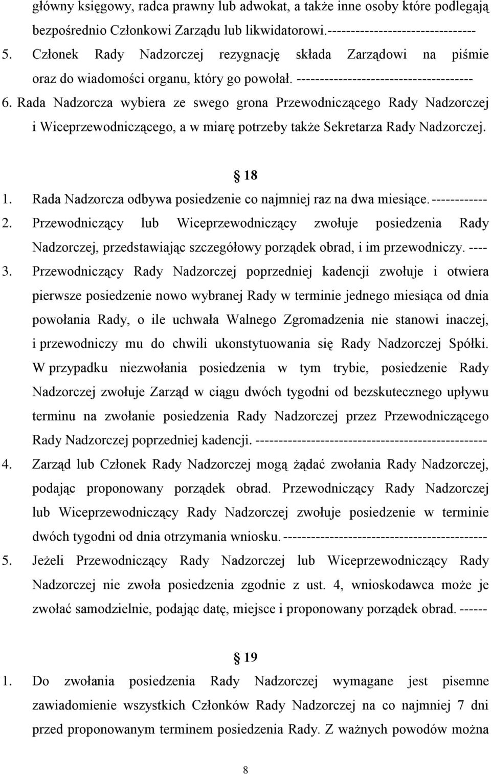 Rada Nadzorcza wybiera ze swego grona Przewodniczącego Rady Nadzorczej i Wiceprzewodniczącego, a w miarę potrzeby także Sekretarza Rady Nadzorczej. 18 1.