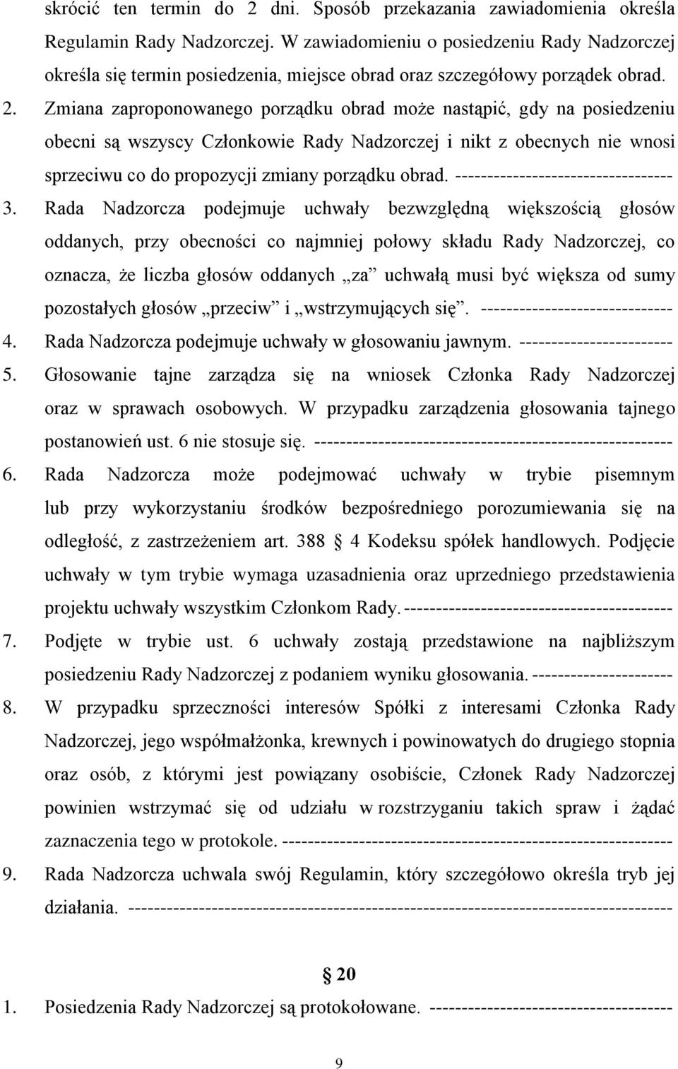 Zmiana zaproponowanego porządku obrad może nastąpić, gdy na posiedzeniu obecni są wszyscy Członkowie Rady Nadzorczej i nikt z obecnych nie wnosi sprzeciwu co do propozycji zmiany porządku obrad.