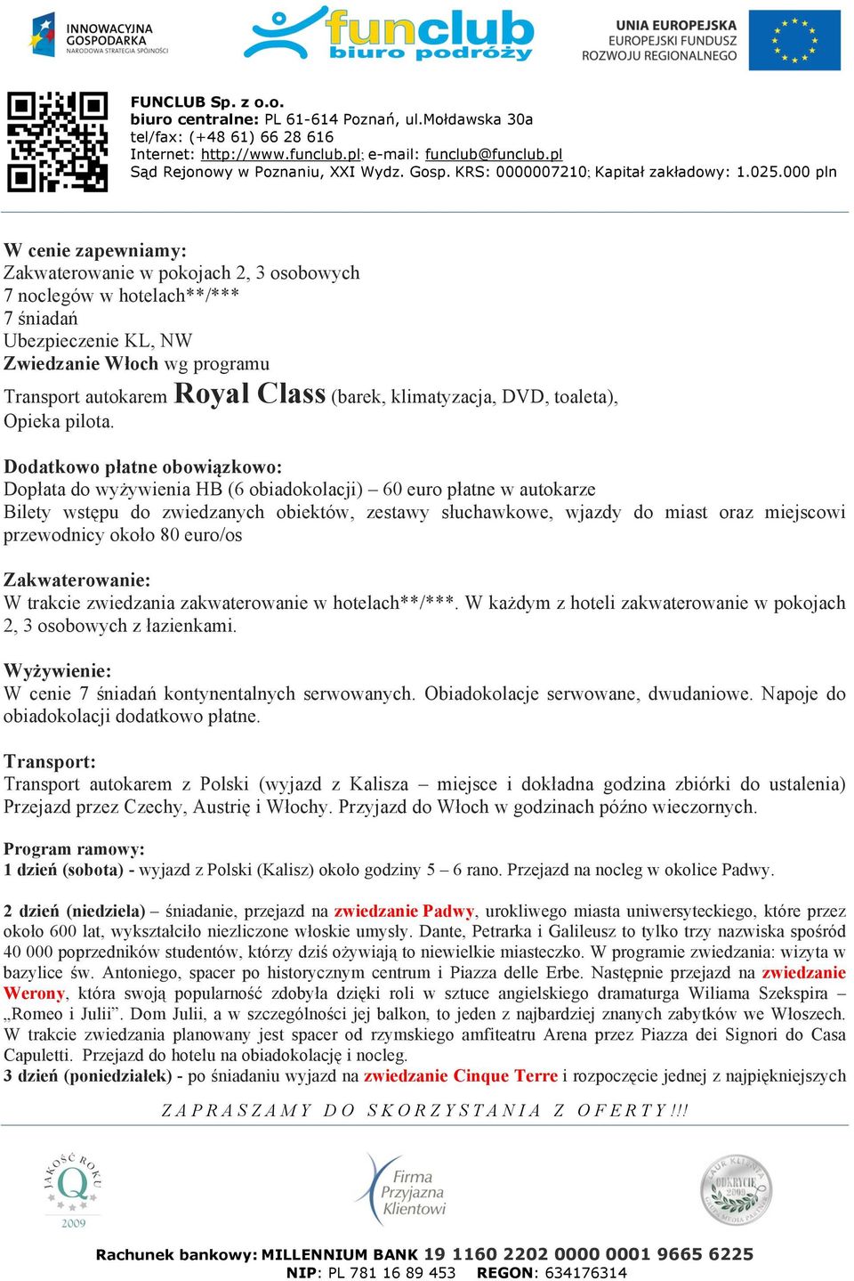 Dodatkowo płatne obowiązkowo: Dopłata do wyżywienia HB (6 obiadokolacji) 60 euro płatne w autokarze Bilety wstępu do zwiedzanych obiektów, zestawy słuchawkowe, wjazdy do miast oraz miejscowi