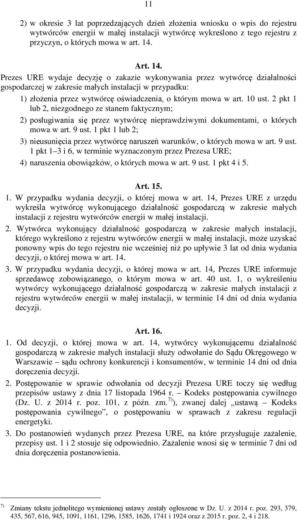 Prezes URE wydaje decyzję o zakazie wykonywania przez wytwórcę działalności gospodarczej w zakresie małych instalacji w przypadku: 1) złożenia przez wytwórcę oświadczenia, o którym mowa w art. 10 ust.