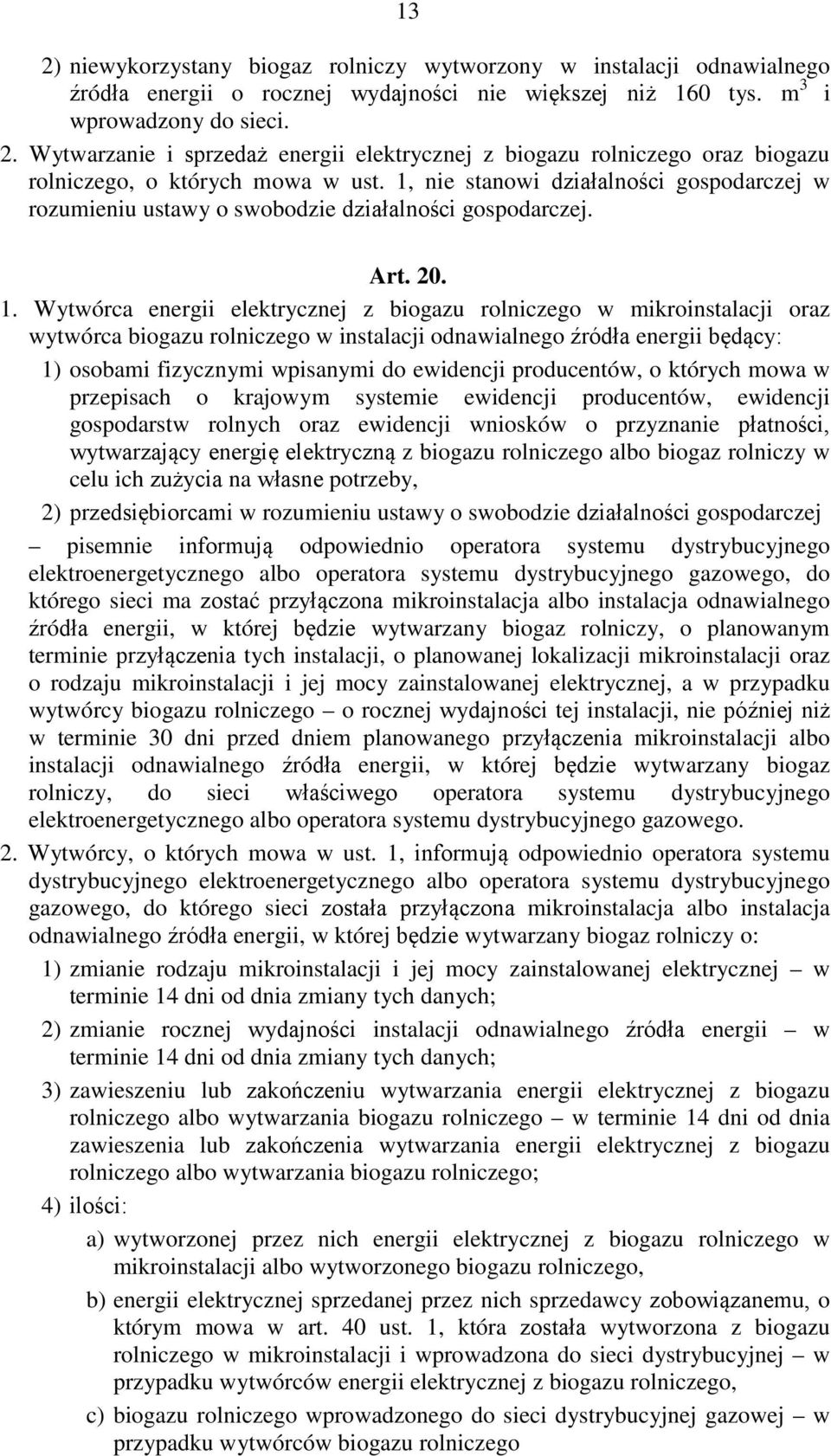 Wytwórca energii elektrycznej z biogazu rolniczego w mikroinstalacji oraz wytwórca biogazu rolniczego w instalacji odnawialnego źródła energii będący: 1) osobami fizycznymi wpisanymi do ewidencji
