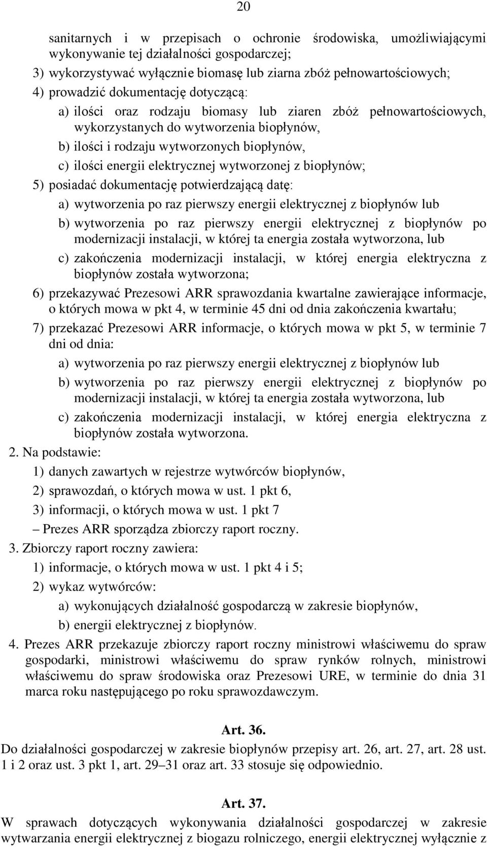 elektrycznej wytworzonej z biopłynów; 5) posiadać dokumentację potwierdzającą datę: a) wytworzenia po raz pierwszy energii elektrycznej z biopłynów lub b) wytworzenia po raz pierwszy energii