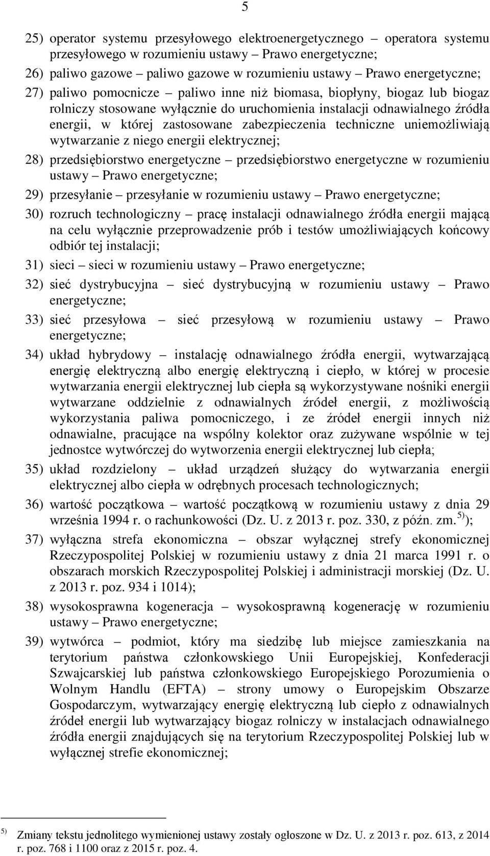 zabezpieczenia techniczne uniemożliwiają wytwarzanie z niego energii elektrycznej; 28) przedsiębiorstwo energetyczne przedsiębiorstwo energetyczne w rozumieniu ustawy Prawo energetyczne; 29)