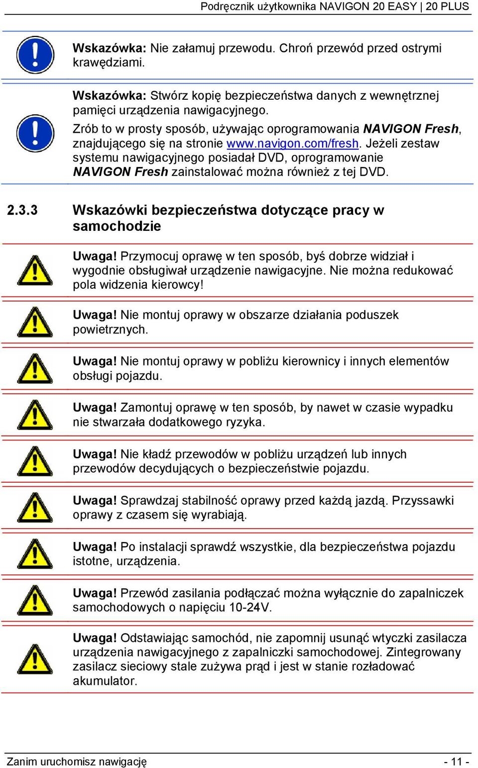 Jeżeli zestaw systemu nawigacyjnego posiadał DVD, oprogramowanie NAVIGON Fresh zainstalować można również z tej DVD. 2.3.3 Wskazówki bezpieczeństwa dotyczące pracy w samochodzie Uwaga!