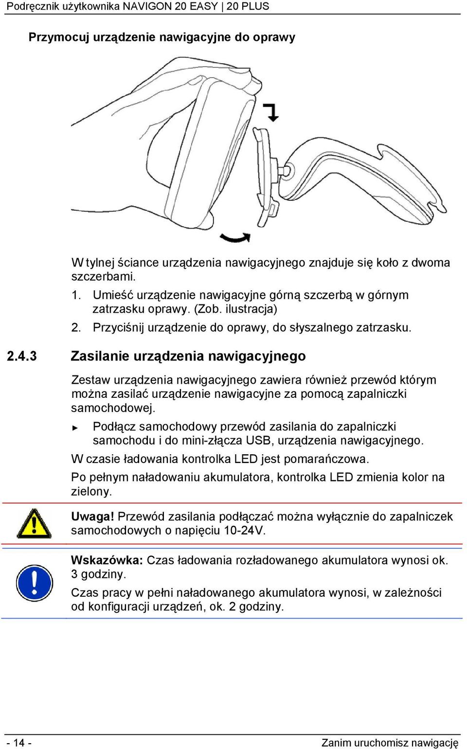 3 Zasilanie urządzenia nawigacyjnego Zestaw urządzenia nawigacyjnego zawiera również przewód którym można zasilać urządzenie nawigacyjne za pomocą zapalniczki samochodowej.