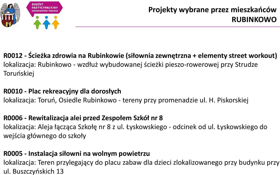 H. Piskorskiej R0006 - Rewitalizacja alei przed Zespołem Szkół nr 8 lokalizacja: Aleja łącząca Szkołę nr 8 z ul. Łyskowskiego - odcinek od ul.