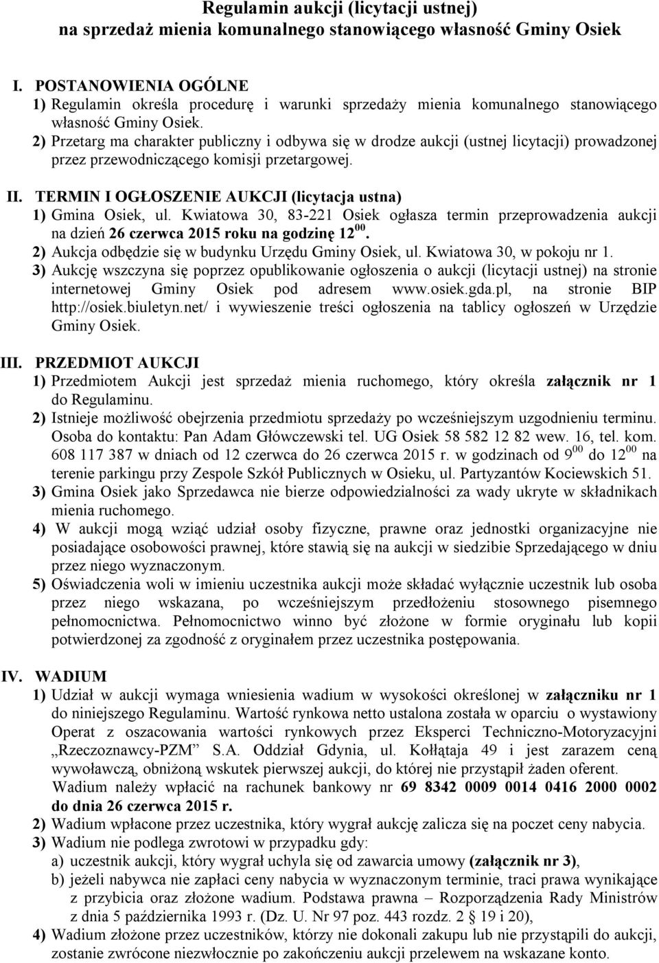 2) Przetarg ma charakter publiczny i odbywa się w drodze aukcji (ustnej licytacji) prowadzonej przez przewodniczącego komisji przetargowej. II.