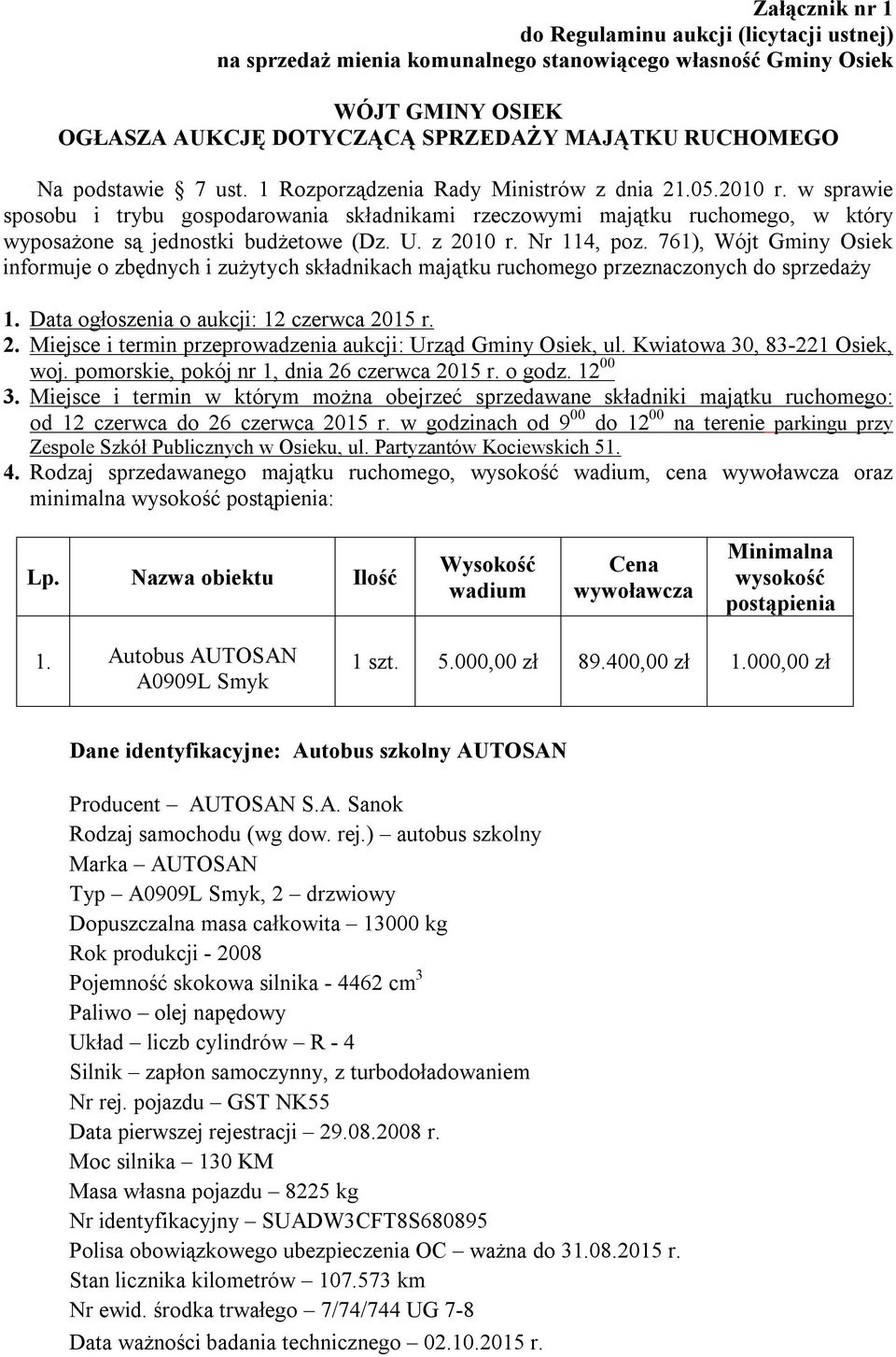 U. z 2010 r. Nr 114, poz. 761), Wójt Gminy Osiek informuje o zbędnych i zużytych składnikach majątku ruchomego przeznaczonych do sprzedaży 1. Data ogłoszenia o aukcji: 12 czerwca 2015 r. 2. Miejsce i termin przeprowadzenia aukcji: Urząd Gminy Osiek, ul.