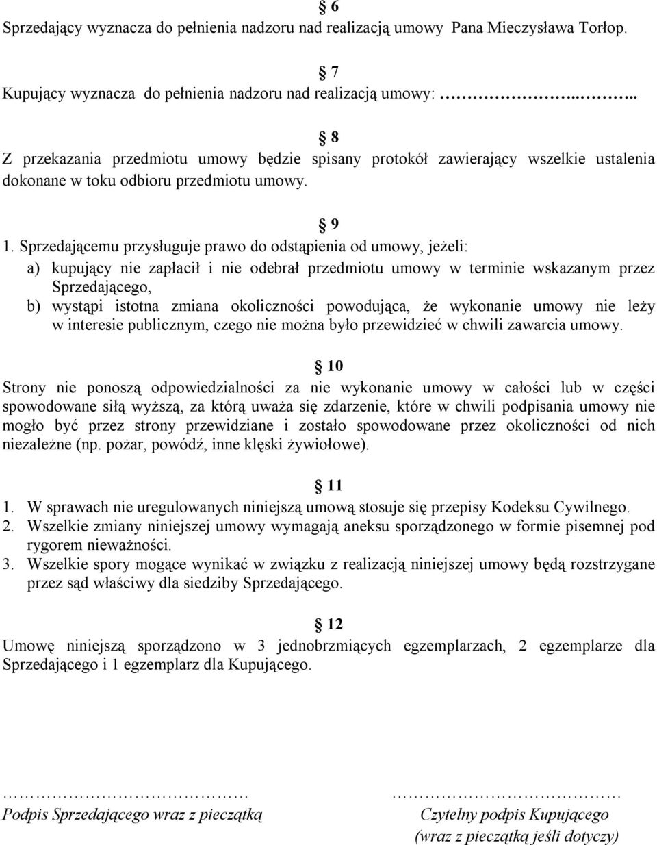 Sprzedającemu przysługuje prawo do odstąpienia od umowy, jeżeli: a) kupujący nie zapłacił i nie odebrał przedmiotu umowy w terminie wskazanym przez Sprzedającego, b) wystąpi istotna zmiana