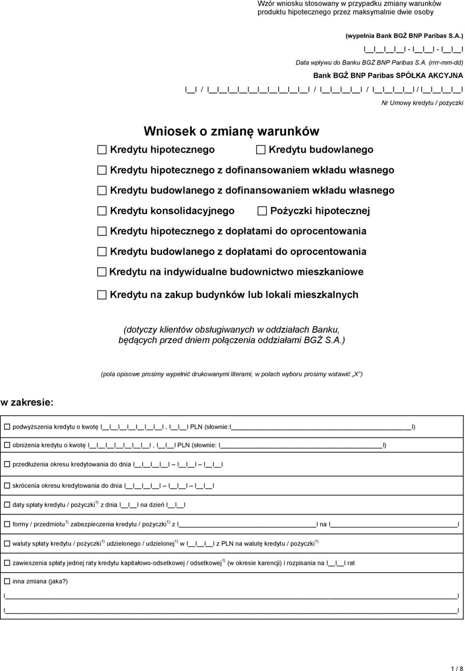 (rrrr-mm-dd) Bank BGŻ BNP Paribas SPÓŁKA AKCYJNA I I / I / / / Nr Umowy kredytu / pożyczki Wniosek o zmianę warunków Kredytu hipotecznego Kredytu budowlanego Kredytu hipotecznego z dofinansowaniem