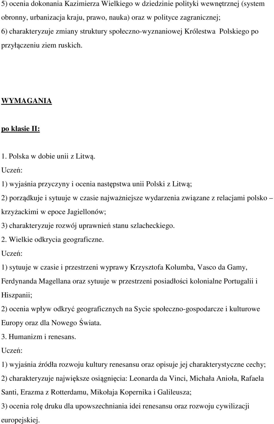 1) wyjaśnia przyczyny i ocenia następstwa unii Polski z Litwą; 2) porządkuje i sytuuje w czasie najważniejsze wydarzenia związane z relacjami polsko krzyżackimi w epoce Jagiellonów; 3) charakteryzuje