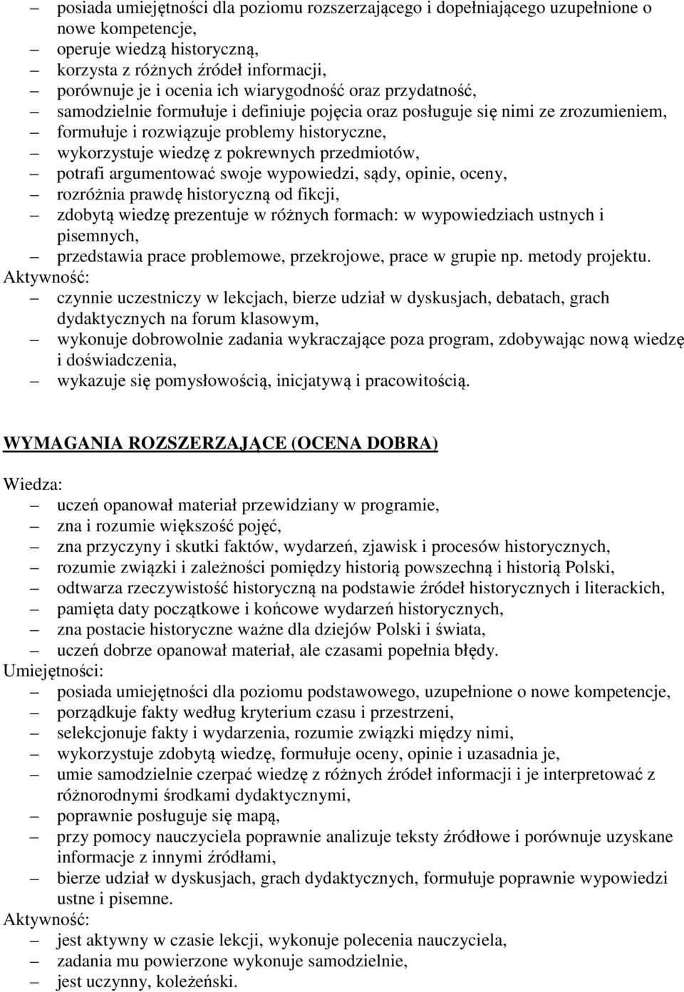 przedmiotów, potrafi argumentować swoje wypowiedzi, sądy, opinie, oceny, rozróżnia prawdę historyczną od fikcji, zdobytą wiedzę prezentuje w różnych formach: w wypowiedziach ustnych i pisemnych,