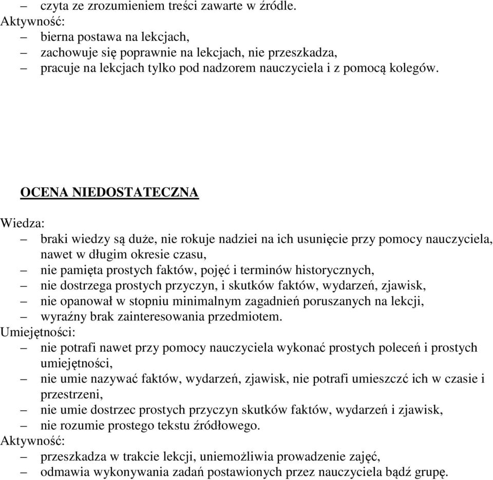 OCENA NIEDOSTATECZNA Wiedza: braki wiedzy są duże, nie rokuje nadziei na ich usunięcie przy pomocy nauczyciela, nawet w długim okresie czasu, nie pamięta prostych faktów, pojęć i terminów