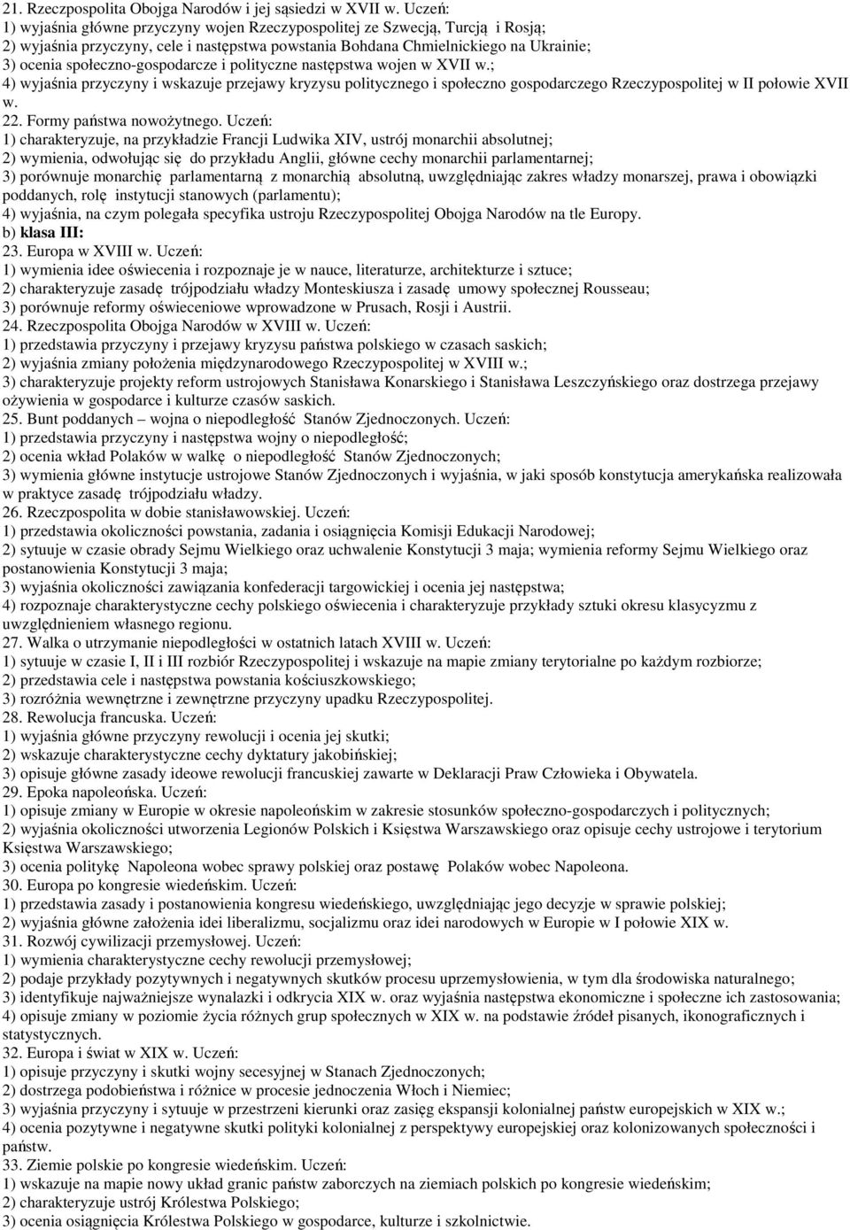 społeczno-gospodarcze i polityczne następstwa wojen w XVII w.; 4) wyjaśnia przyczyny i wskazuje przejawy kryzysu politycznego i społeczno gospodarczego Rzeczypospolitej w II połowie XVII w. 22.