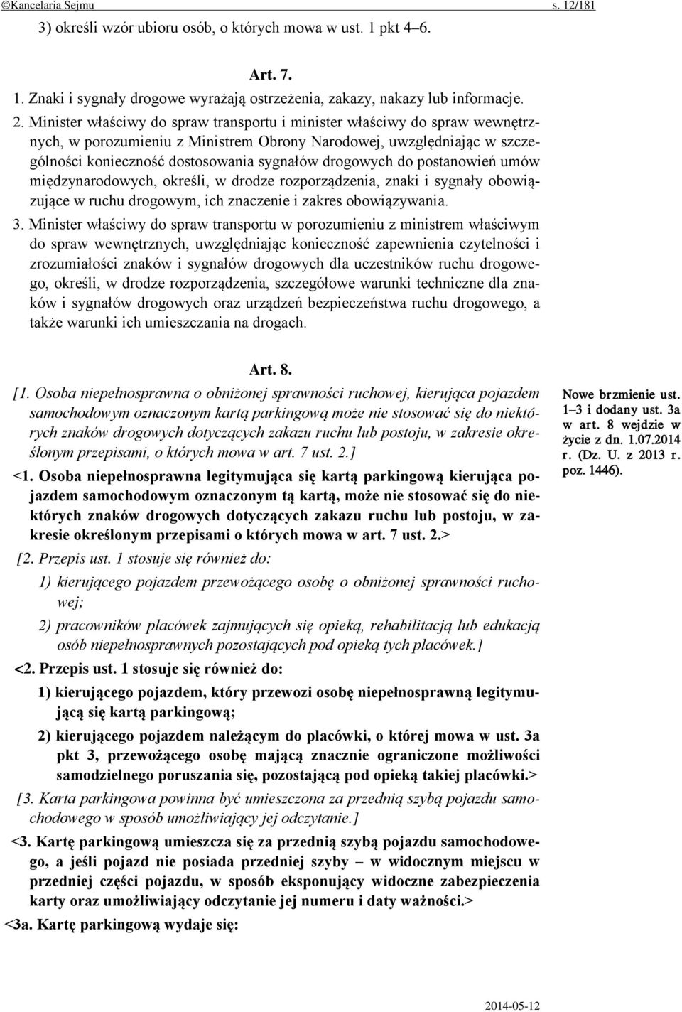 do postanowień umów międzynarodowych, określi, w drodze rozporządzenia, znaki i sygnały obowiązujące w ruchu drogowym, ich znaczenie i zakres obowiązywania. 3.