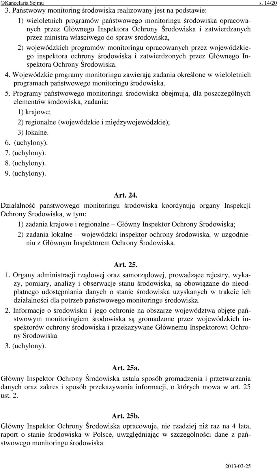 przez ministra właściwego do spraw środowiska, 2) wojewódzkich programów monitoringu opracowanych przez wojewódzkiego inspektora ochrony środowiska i zatwierdzonych przez Głównego Inspektora Ochrony