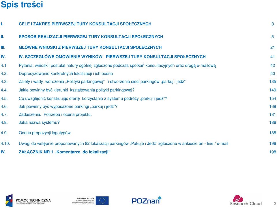 4.2. Doprecyzowanie konkretnych lokalizacji i ich ocena 50 4.3. Zalety i wady wdrożenia Polityki parkingowej i stworzenia sieci parkingów parkuj i jedź 135 4.4. Jakie powinny być kierunki kształtowania polityki parkingowej?