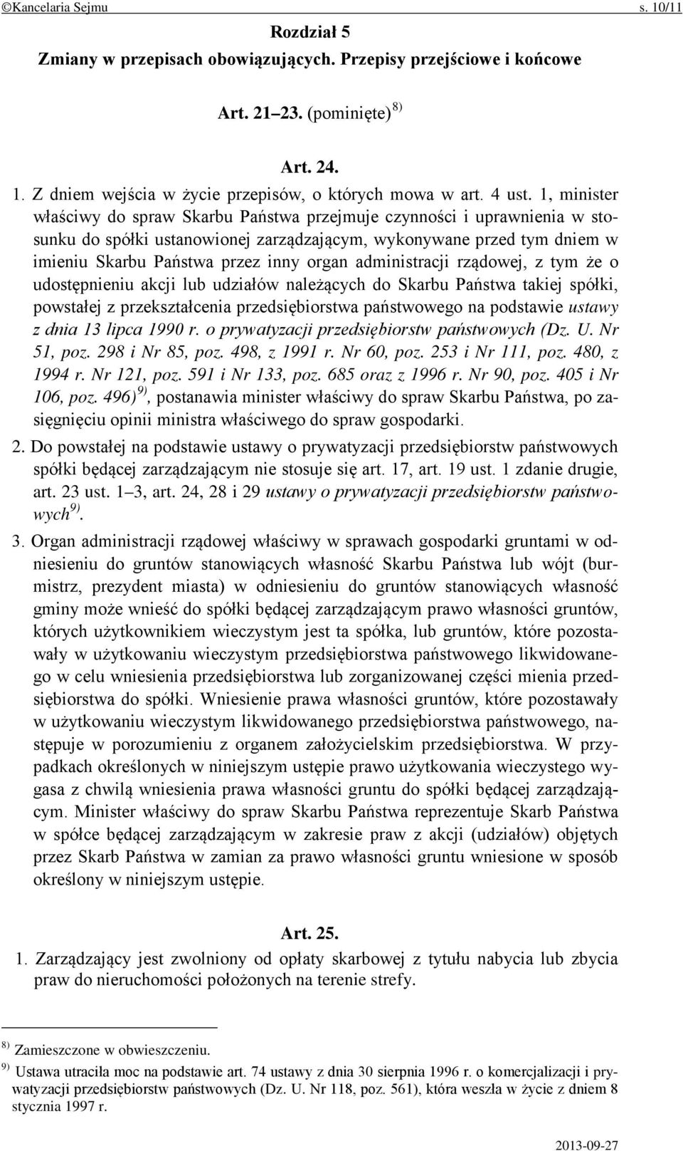 1, minister właściwy do spraw Skarbu Państwa przejmuje czynności i uprawnienia w stosunku do spółki ustanowionej zarządzającym, wykonywane przed tym dniem w imieniu Skarbu Państwa przez inny organ