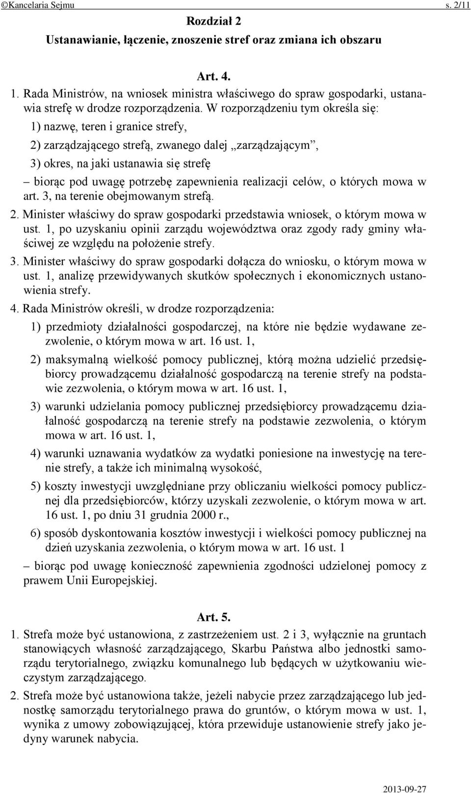 W rozporządzeniu tym określa się: 1) nazwę, teren i granice strefy, 2) zarządzającego strefą, zwanego dalej zarządzającym, 3) okres, na jaki ustanawia się strefę biorąc pod uwagę potrzebę zapewnienia