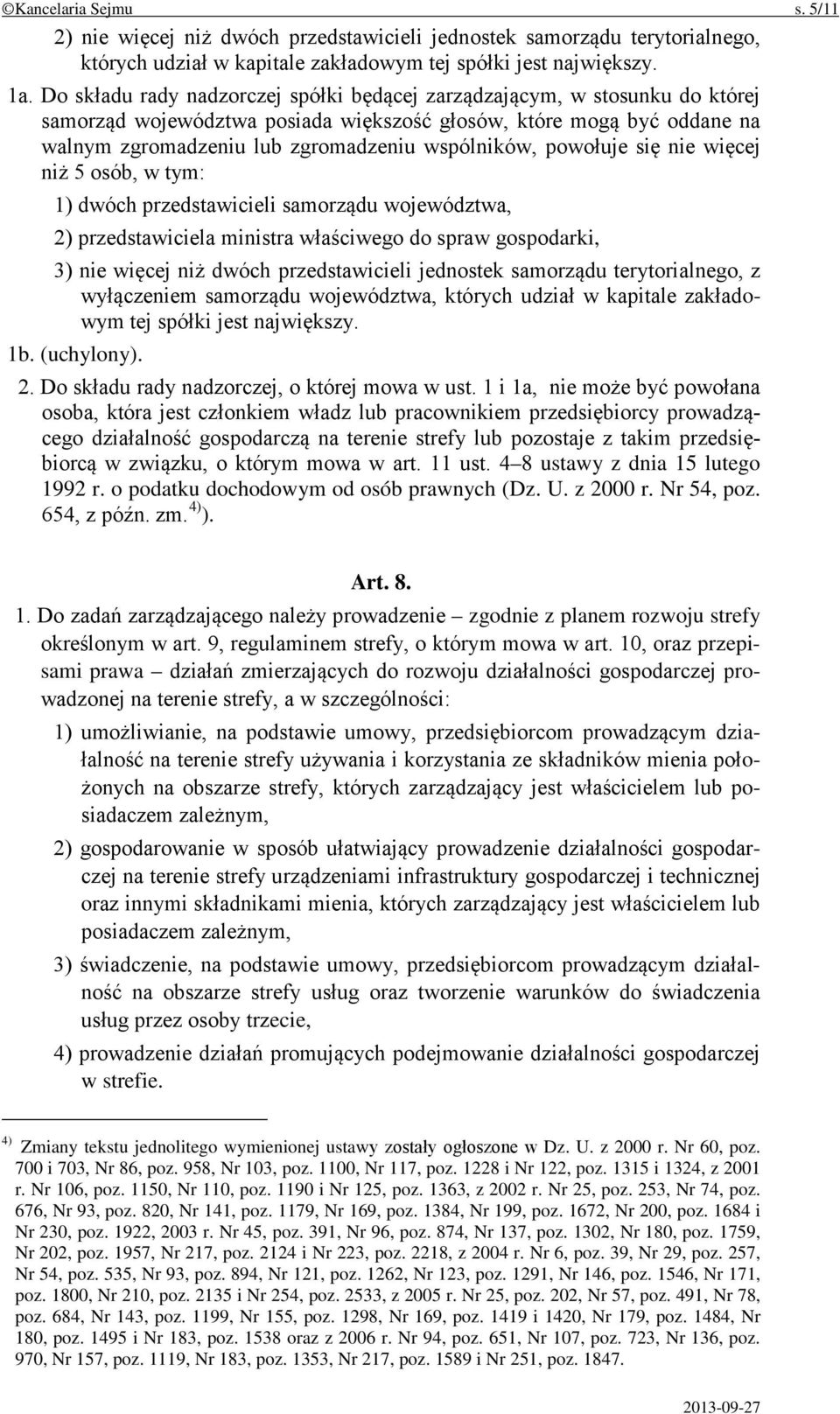 powołuje się nie więcej niż 5 osób, w tym: 1) dwóch przedstawicieli samorządu województwa, 2) przedstawiciela ministra właściwego do spraw gospodarki, 3) nie więcej niż dwóch przedstawicieli