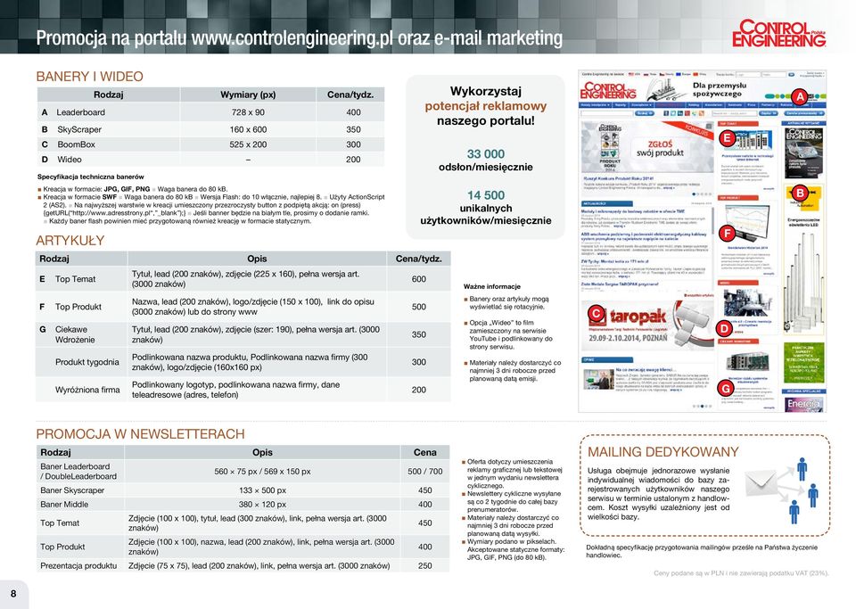 33 000 odsłon/miesięcznie E A Kreacja w formacie: JPG, GIF, PNG Waga banera do 80 kb. Kreacja w formacie SWF Waga banera do 80 kb Wersja Flash: do 10 włącznie, najlepiej 8. Użyty ActionScript 2 (AS2).