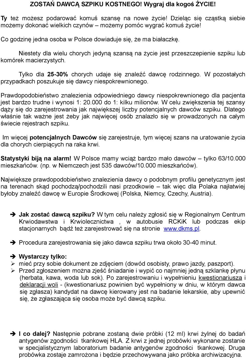 Tylko dla 25-30% chorych udaje się znaleźć dawcę rodzinnego. W pozostałych przypadkach poszukuje się dawcy niespokrewnionego.