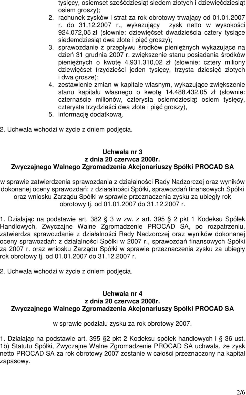 zwiększenie stanu posiadania środków pienięŝnych o kwotę 4.931.310,02 zł (słownie: cztery miliony dziewięćset trzydzieści jeden tysięcy, trzysta dziesięć złotych i dwa grosze); 4.