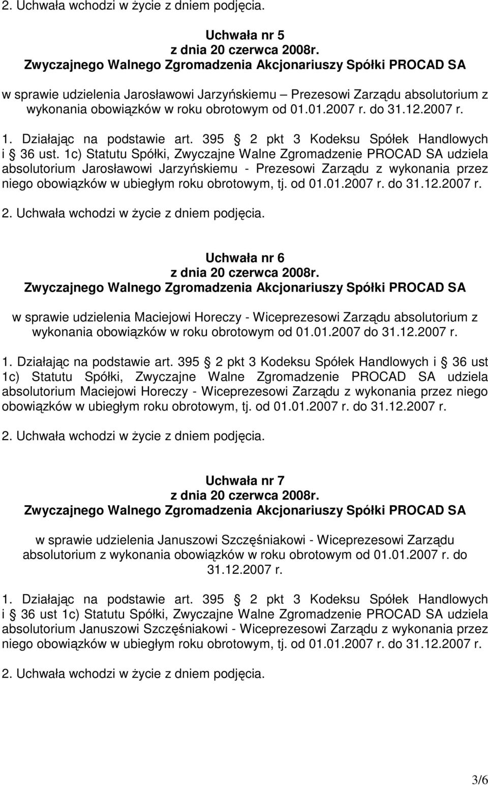 1c) Statutu Spółki, Zwyczajne Walne Zgromadzenie PROCAD SA udziela absolutorium Jarosławowi Jarzyńskiemu - Prezesowi Zarządu z wykonania przez niego obowiązków w ubiegłym roku obrotowym, tj. od 01.