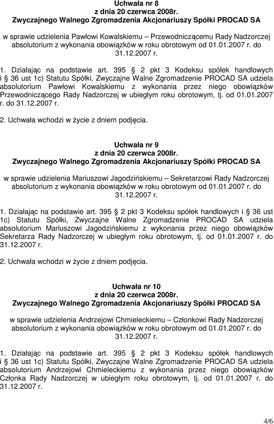 do Uchwała nr 9 w sprawie udzielenia Mariuszowi Jagodzińskiemu Sekretarzowi Rady Nadzorczej 1. Działając na podstawie art.