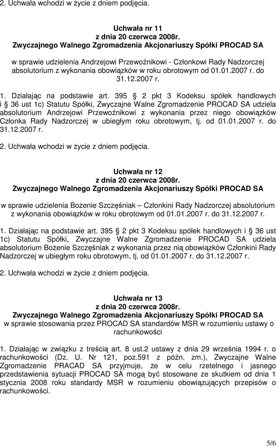 do Uchwała nr 12 w sprawie udzielenia BoŜenie Szczęśniak Członkini Rady Nadzorczej absolutorium z wykonania obowiązków w roku obrotowym od 01.01.2007 r. do 1. Działając na podstawie art.