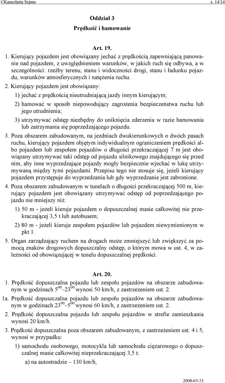 . 1. Kierujący pojazdem jest obowiązany jechać z prędkością zapewniającą panowanie nad pojazdem, z uwzględnieniem warunków, w jakich ruch się odbywa, a w szczególności: rzeźby terenu, stanu i