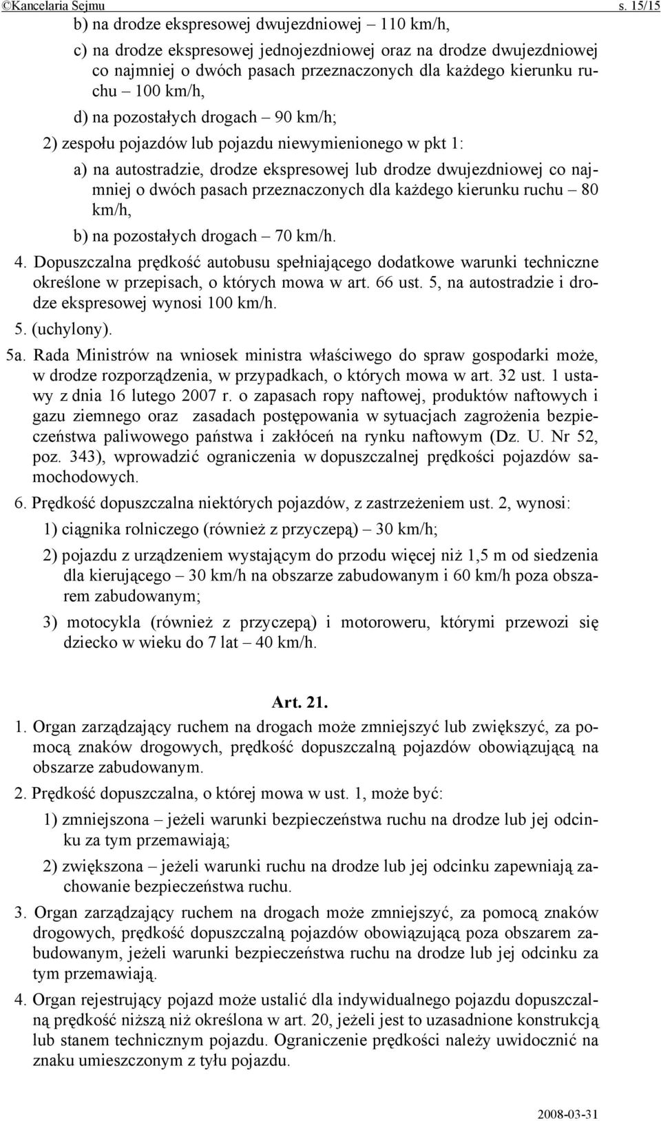 km/h, d) na pozostałych drogach 90 km/h; 2) zespołu pojazdów lub pojazdu niewymienionego w pkt 1: a) na autostradzie, drodze ekspresowej lub drodze dwujezdniowej co najmniej o dwóch pasach