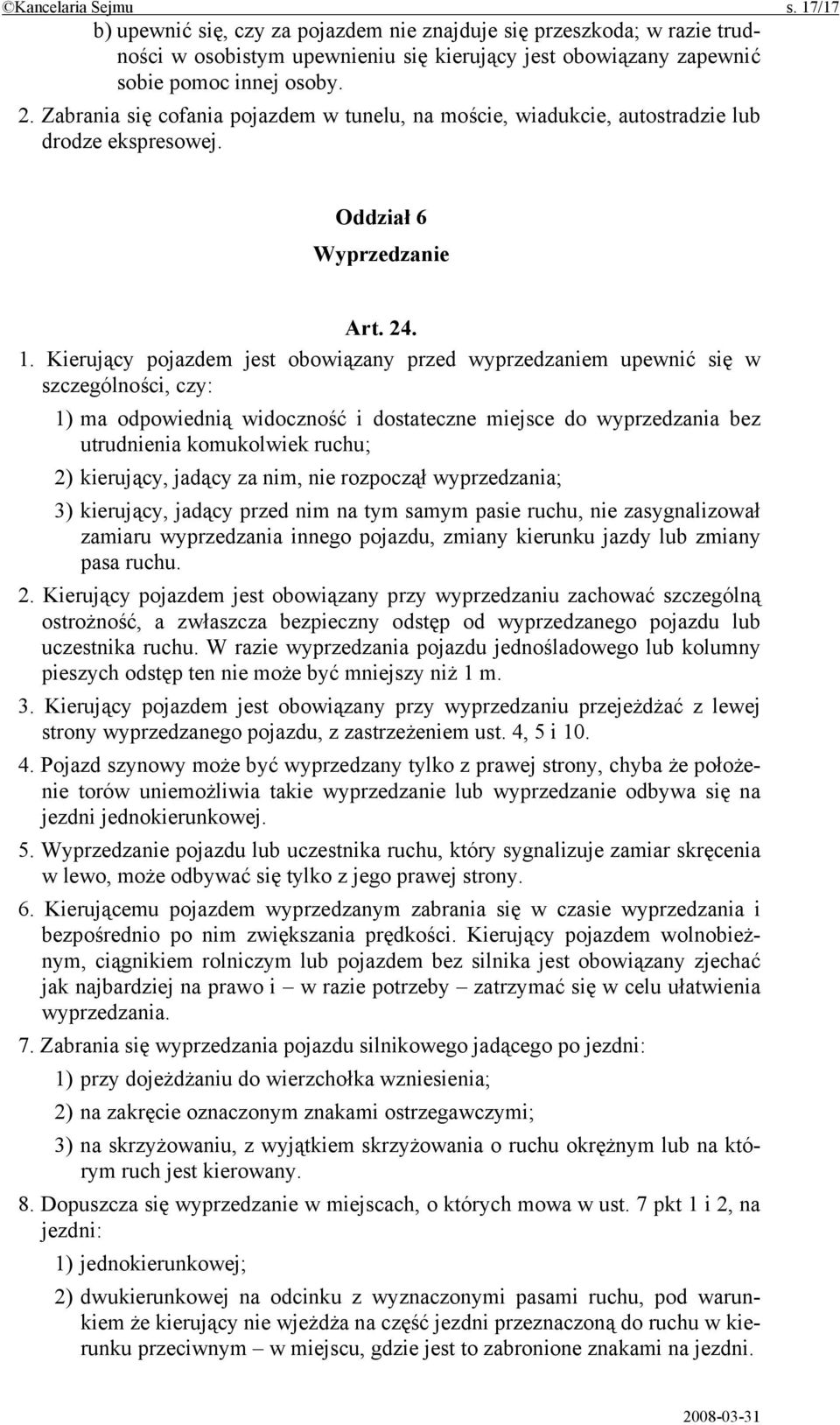 Kierujący pojazdem jest obowiązany przed wyprzedzaniem upewnić się w szczególności, czy: 1) ma odpowiednią widoczność i dostateczne miejsce do wyprzedzania bez utrudnienia komukolwiek ruchu; 2)